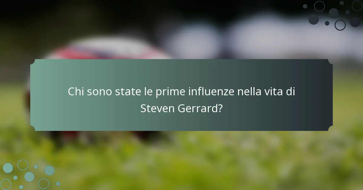 Chi sono state le prime influenze nella vita di Steven Gerrard?