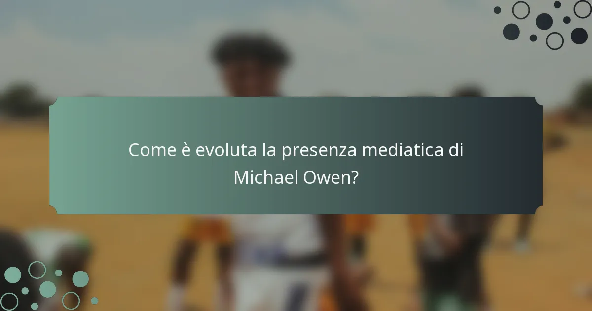 Come è evoluta la presenza mediatica di Michael Owen?