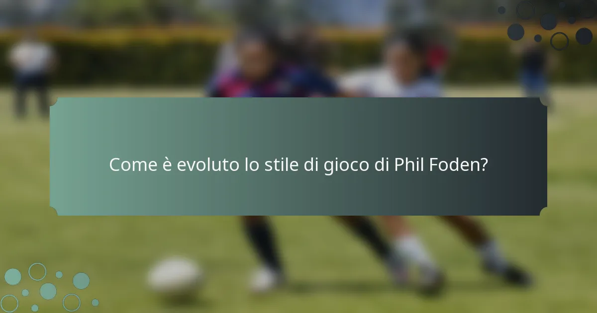 Come è evoluto lo stile di gioco di Phil Foden?