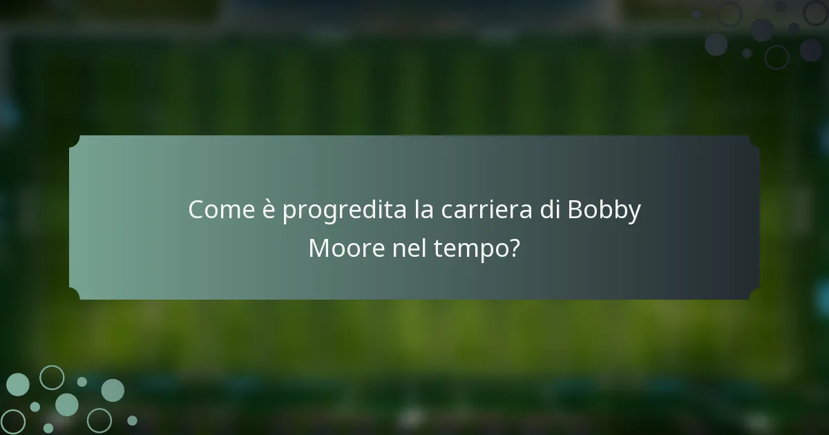 Come è progredita la carriera di Bobby Moore nel tempo?