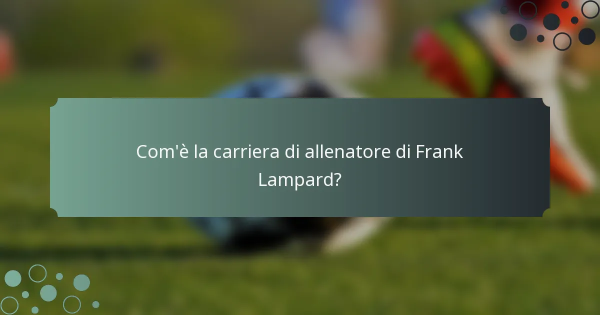 Com'è la carriera di allenatore di Frank Lampard?