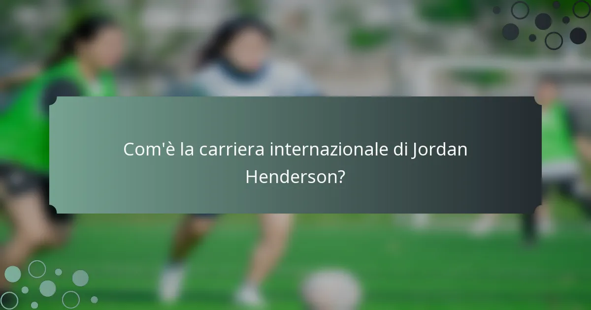 Com'è la carriera internazionale di Jordan Henderson?