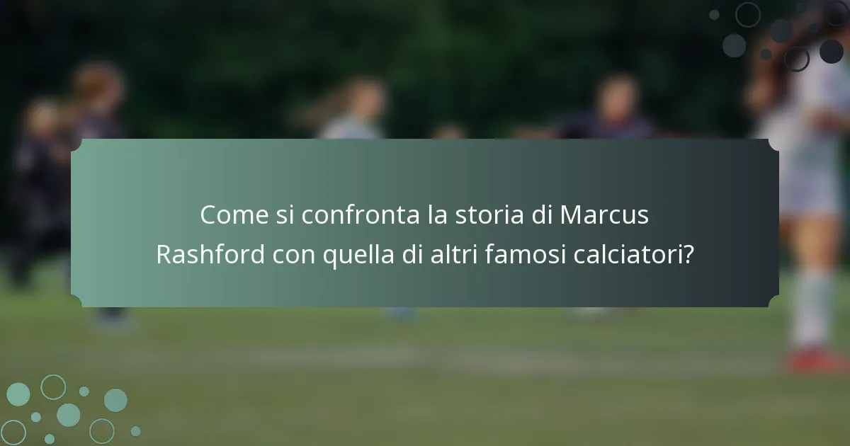 Come si confronta la storia di Marcus Rashford con quella di altri famosi calciatori?