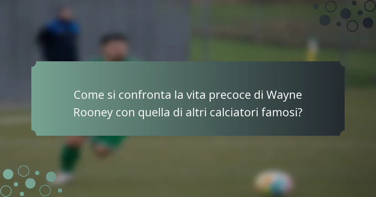 Come si confronta la vita precoce di Wayne Rooney con quella di altri calciatori famosi?