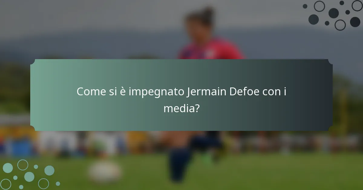 Come si è impegnato Jermain Defoe con i media?