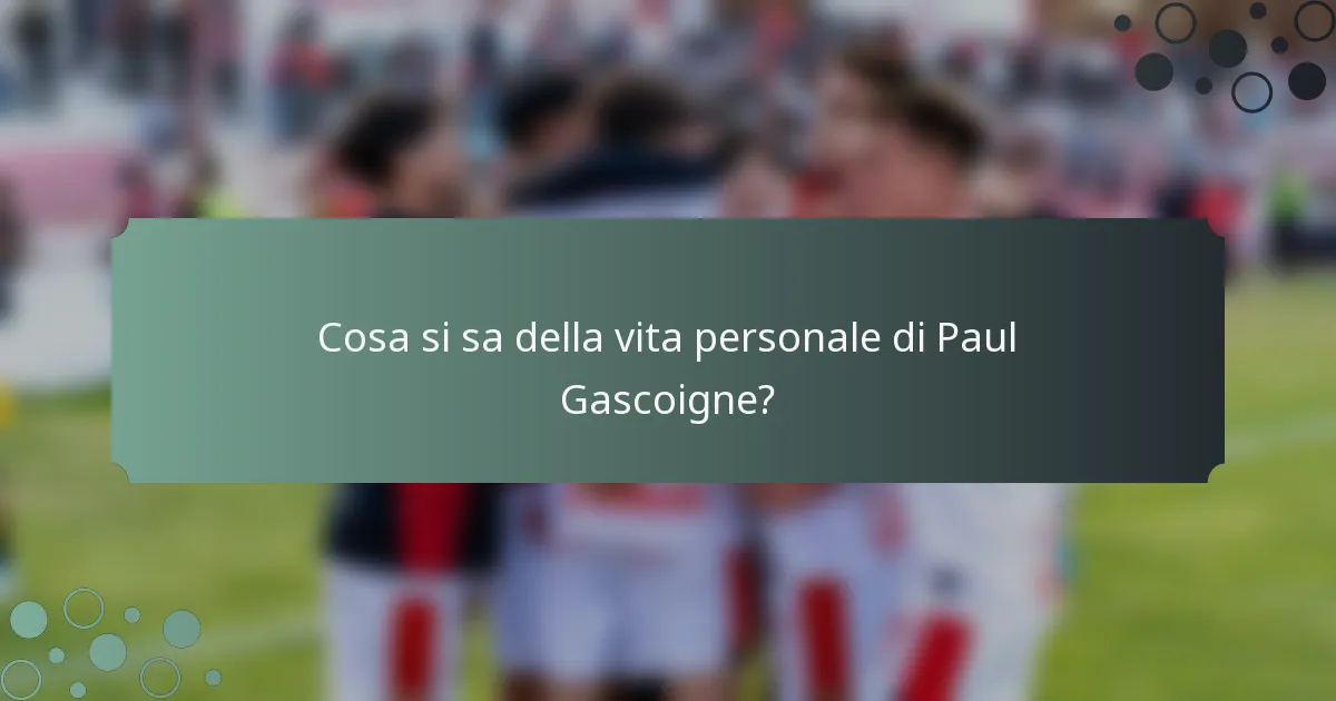 Cosa si sa della vita personale di Paul Gascoigne?