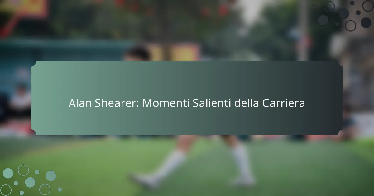 Alan Shearer: Momenti Salienti della Carriera