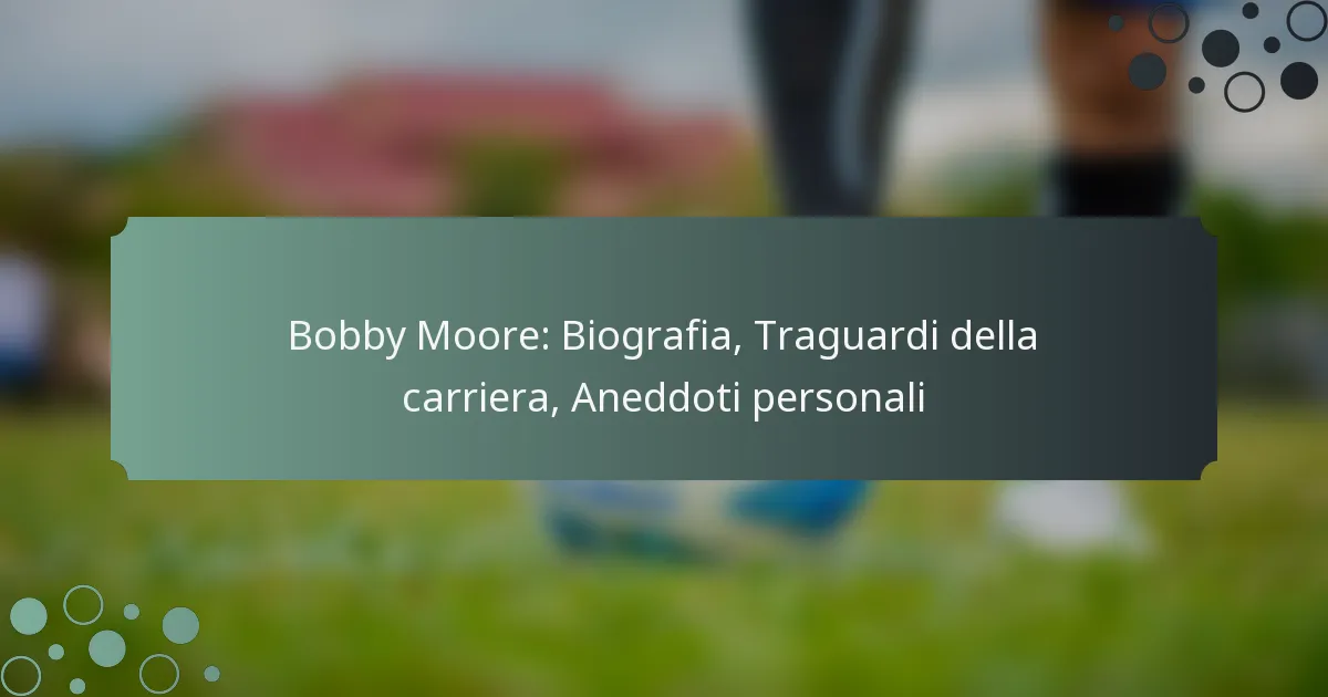 Bobby Moore: Biografia, Traguardi della carriera, Aneddoti personali