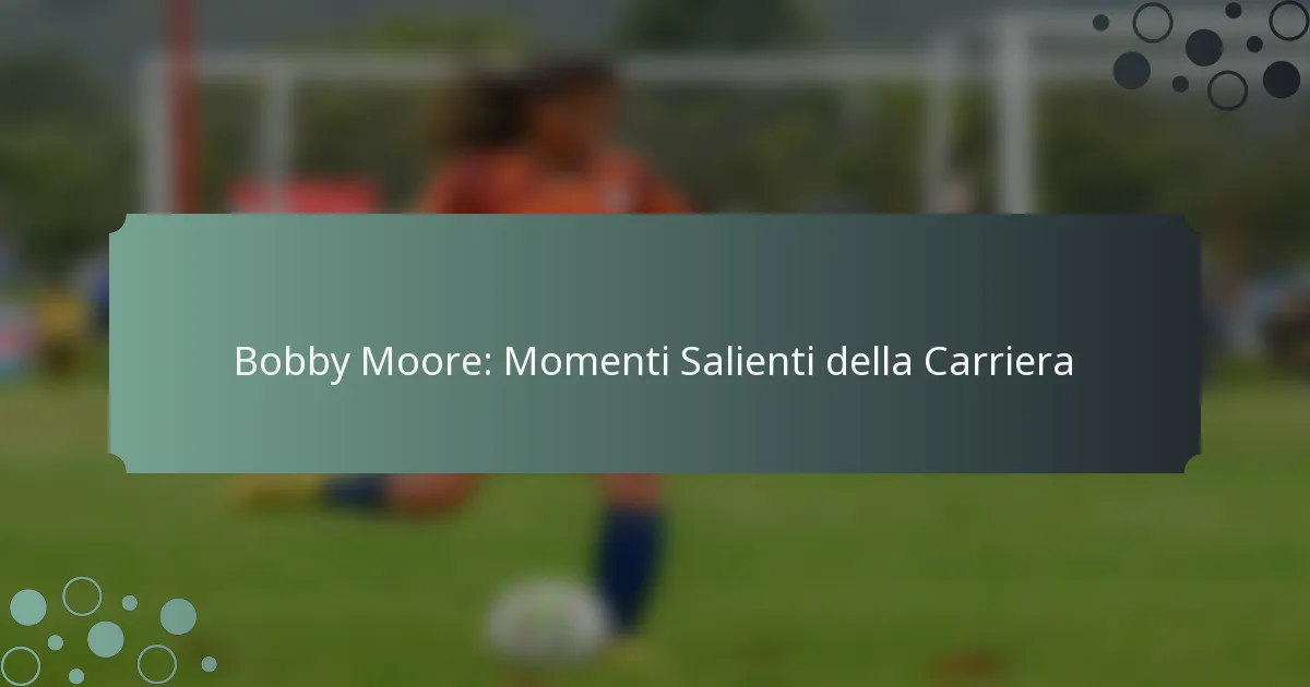 Bobby Moore: Momenti Salienti della Carriera