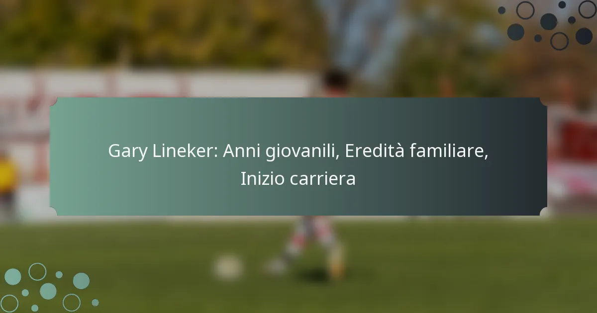 Gary Lineker: Anni giovanili, Eredità familiare, Inizio carriera