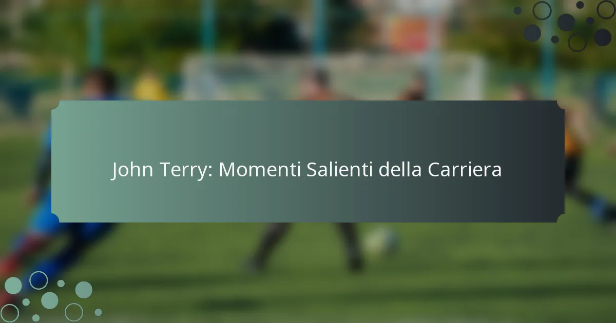 John Terry: Momenti Salienti della Carriera