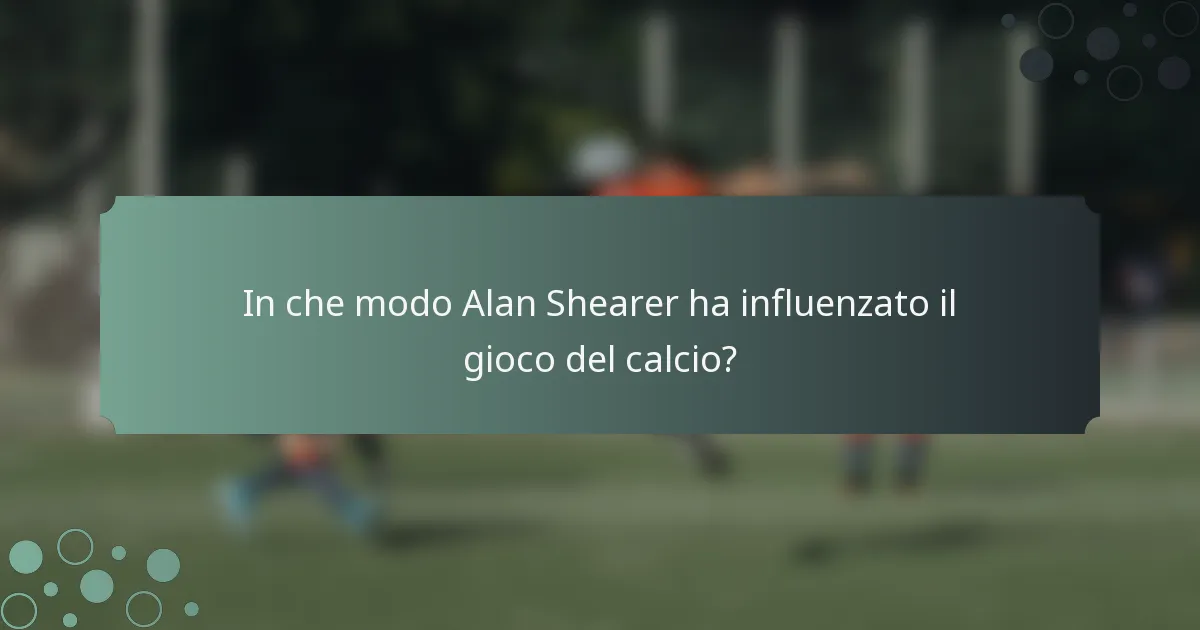 In che modo Alan Shearer ha influenzato il gioco del calcio?