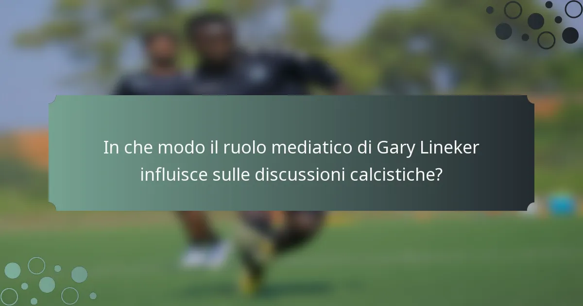 In che modo il ruolo mediatico di Gary Lineker influisce sulle discussioni calcistiche?