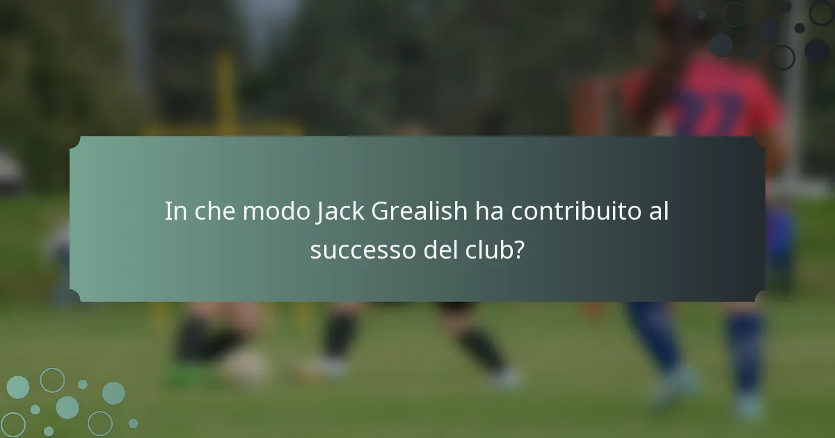 In che modo Jack Grealish ha contribuito al successo del club?