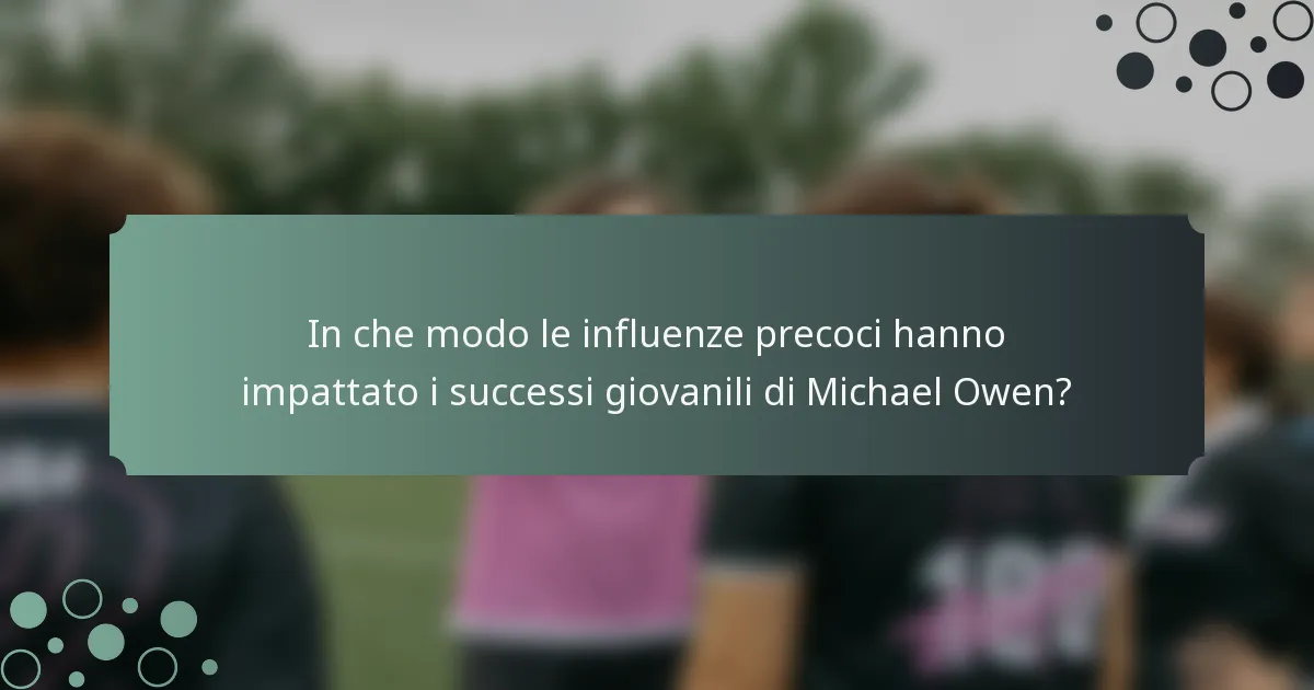 In che modo le influenze precoci hanno impattato i successi giovanili di Michael Owen?