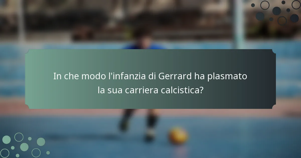 In che modo l'infanzia di Gerrard ha plasmato la sua carriera calcistica?