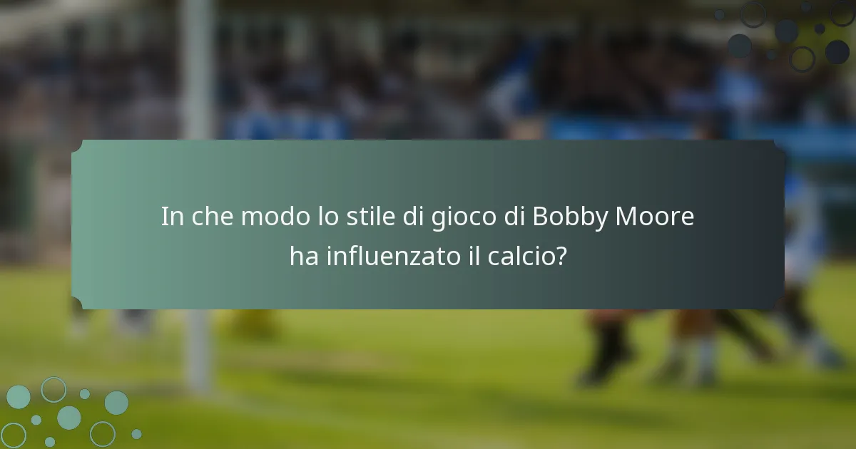 In che modo lo stile di gioco di Bobby Moore ha influenzato il calcio?