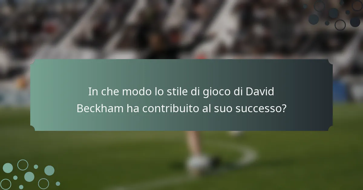 In che modo lo stile di gioco di David Beckham ha contribuito al suo successo?