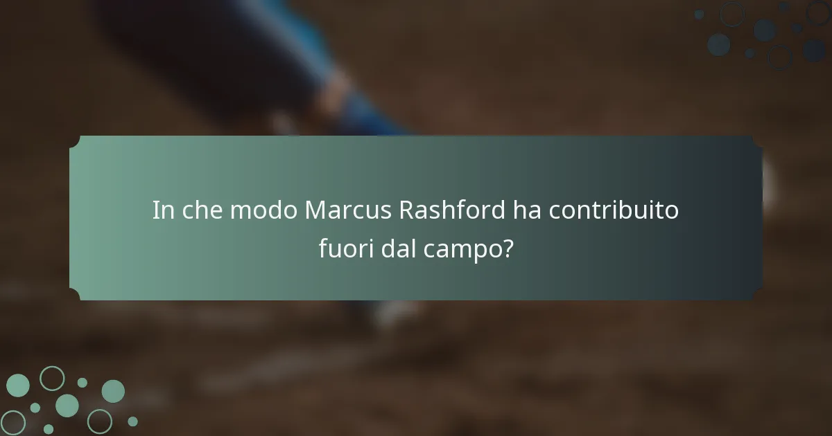 In che modo Marcus Rashford ha contribuito fuori dal campo?
