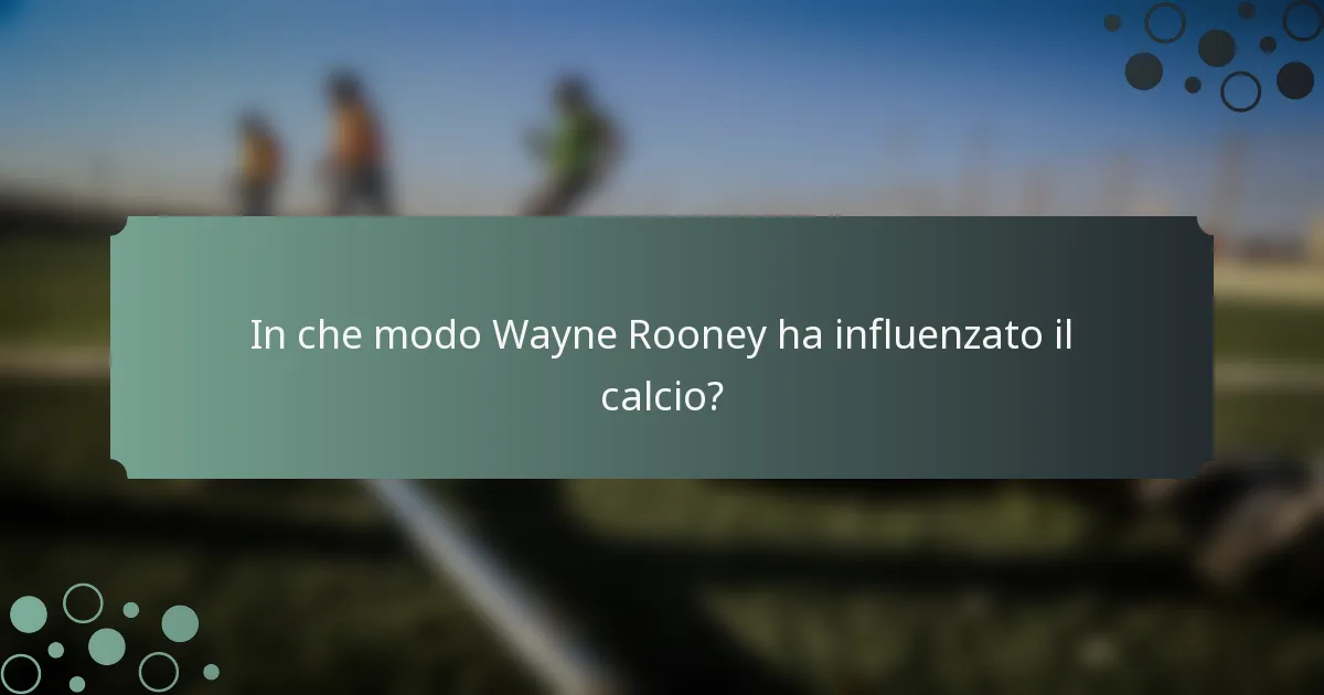 In che modo Wayne Rooney ha influenzato il calcio?