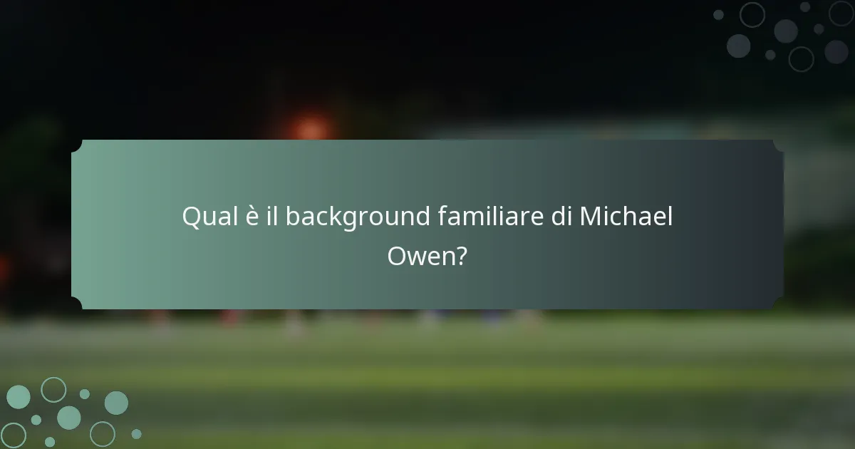 Qual è il background familiare di Michael Owen?