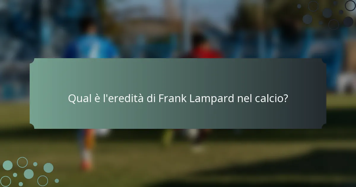 Qual è l'eredità di Frank Lampard nel calcio?