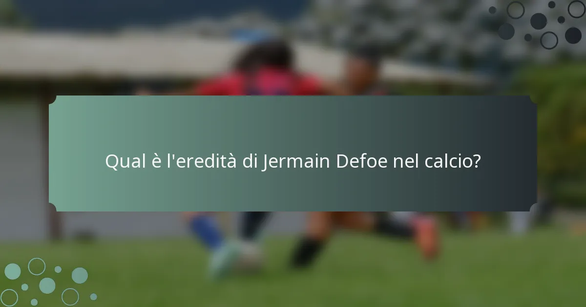 Qual è l'eredità di Jermain Defoe nel calcio?