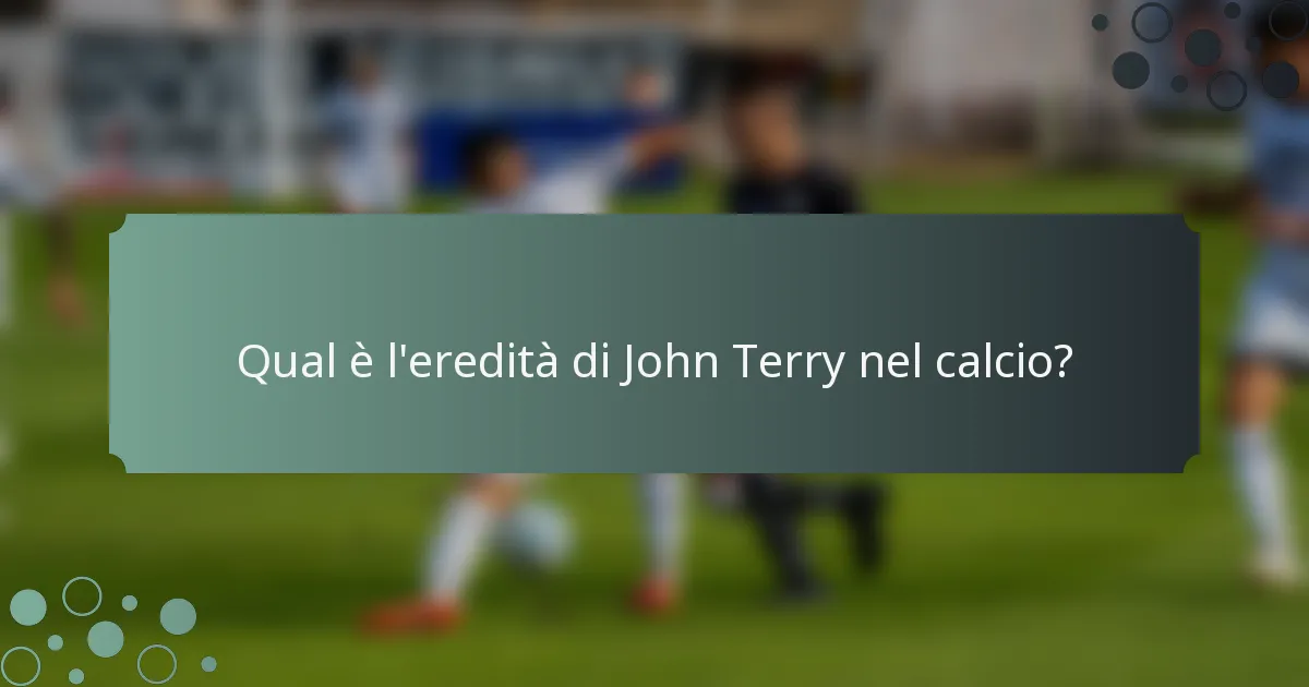 Qual è l'eredità di John Terry nel calcio?