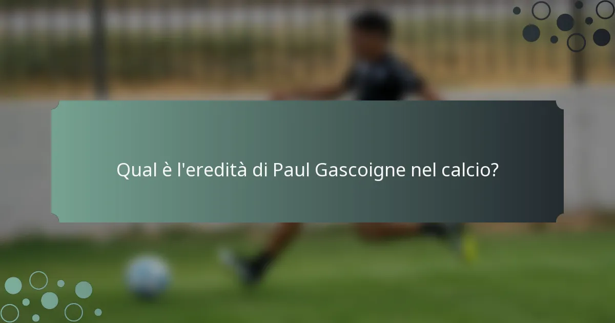 Qual è l'eredità di Paul Gascoigne nel calcio?