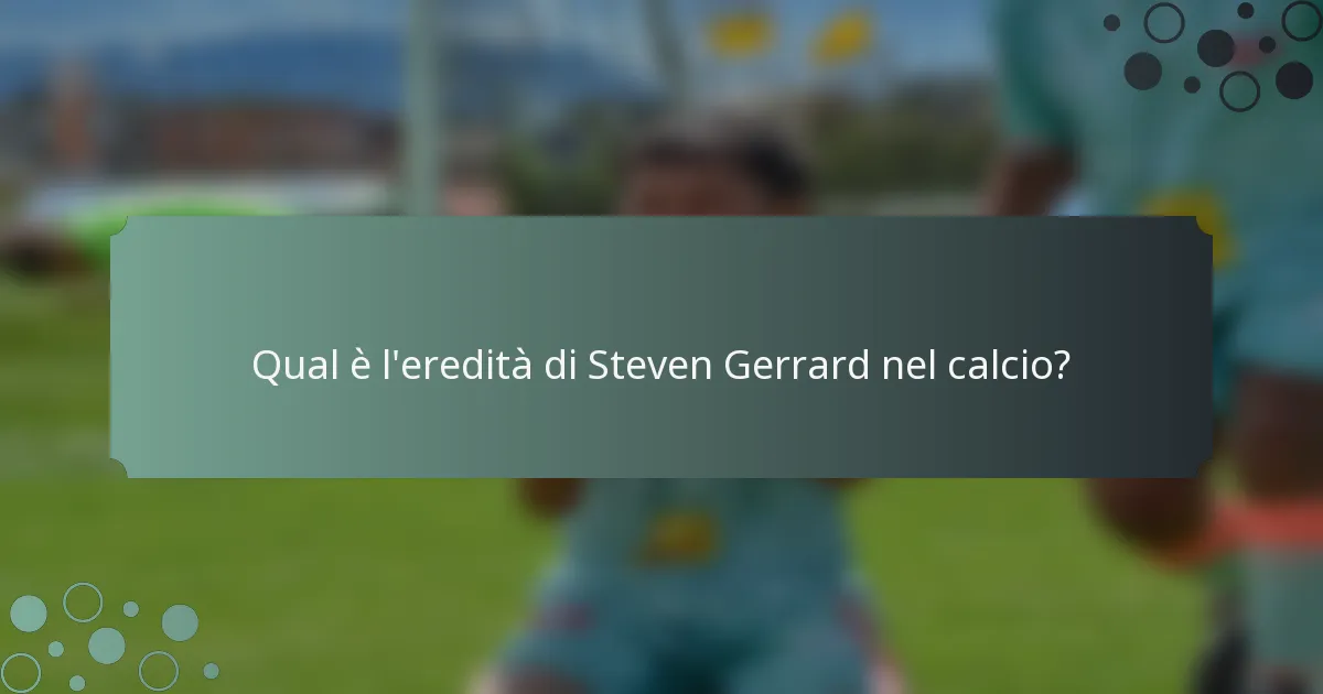 Qual è l'eredità di Steven Gerrard nel calcio?
