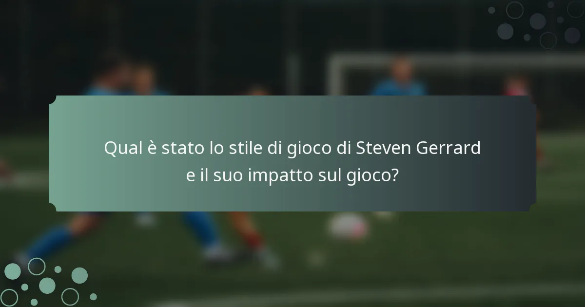 Qual è stato lo stile di gioco di Steven Gerrard e il suo impatto sul gioco?
