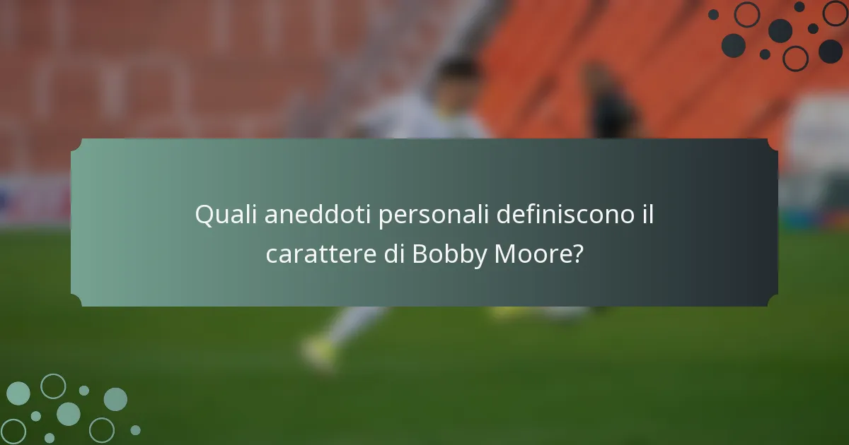 Quali aneddoti personali definiscono il carattere di Bobby Moore?