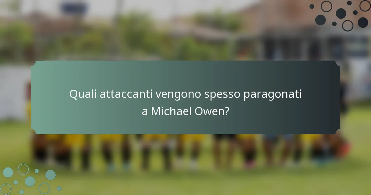 Quali attaccanti vengono spesso paragonati a Michael Owen?