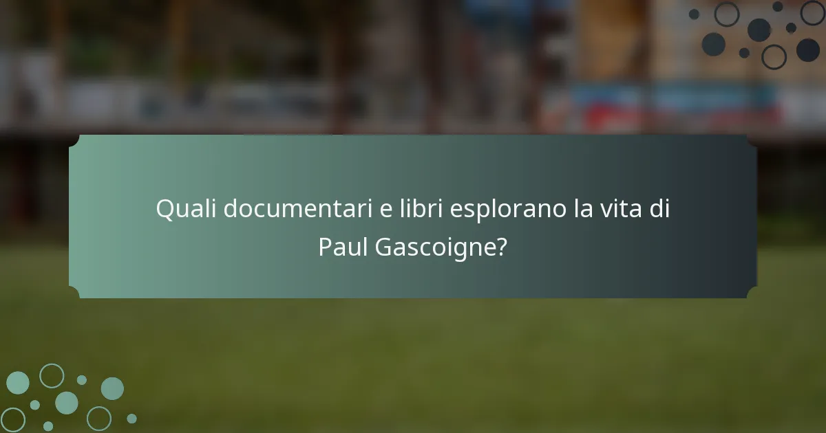 Quali documentari e libri esplorano la vita di Paul Gascoigne?