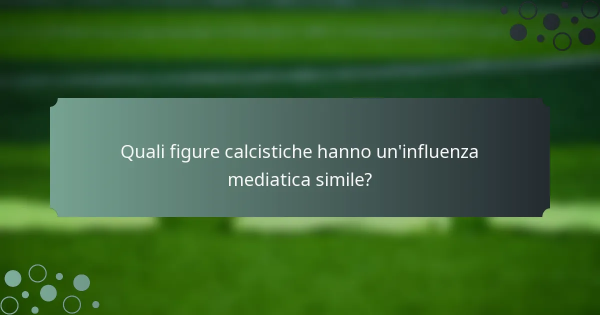 Quali figure calcistiche hanno un'influenza mediatica simile?