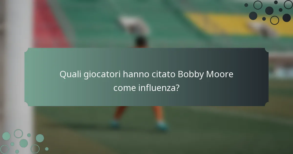 Quali giocatori hanno citato Bobby Moore come influenza?