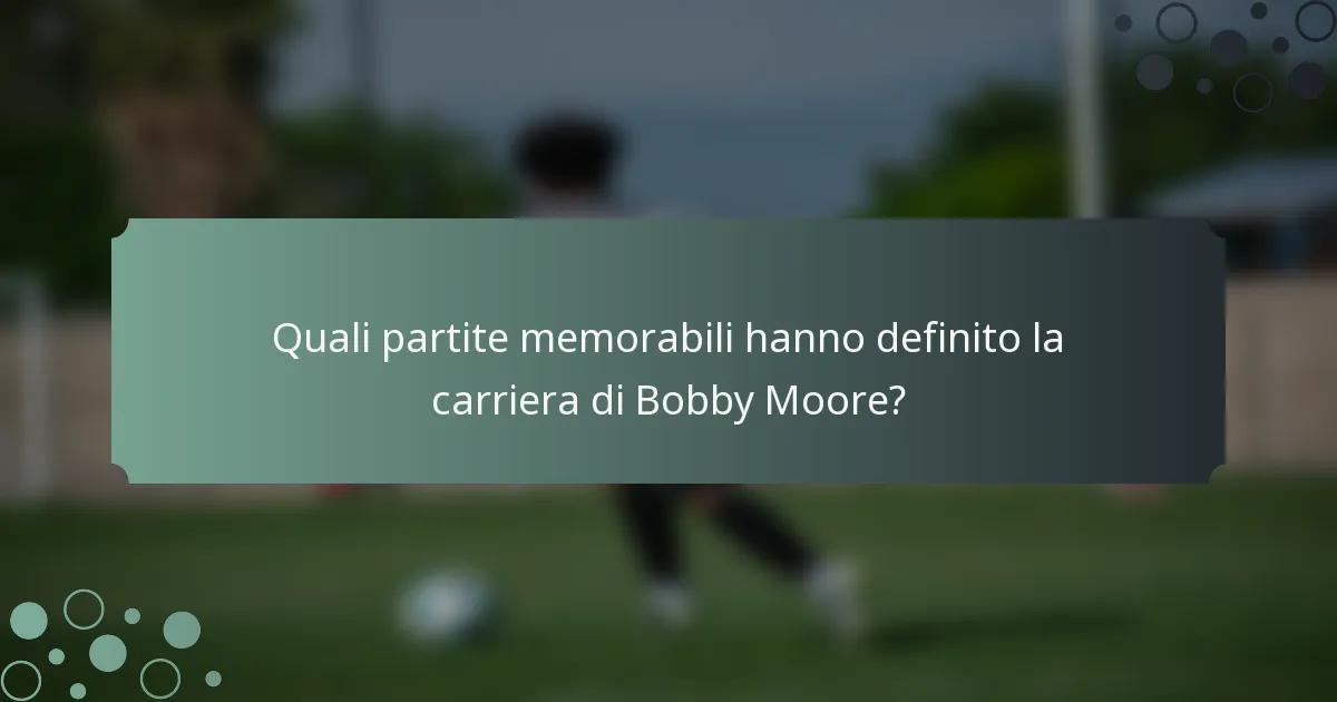 Quali partite memorabili hanno definito la carriera di Bobby Moore?