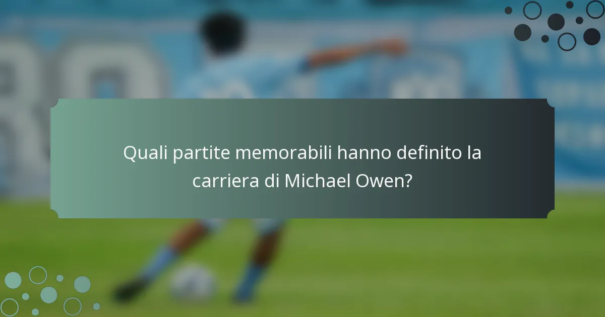 Quali partite memorabili hanno definito la carriera di Michael Owen?