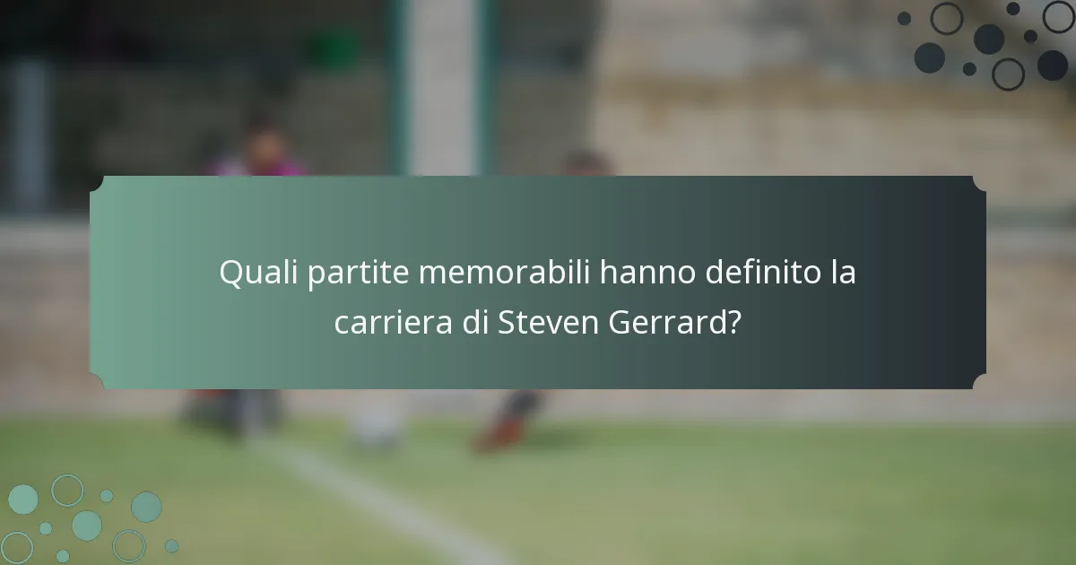 Quali partite memorabili hanno definito la carriera di Steven Gerrard?