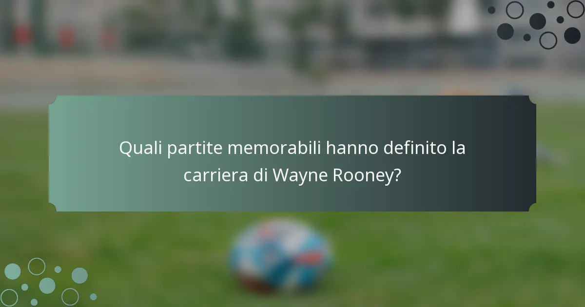 Quali partite memorabili hanno definito la carriera di Wayne Rooney?