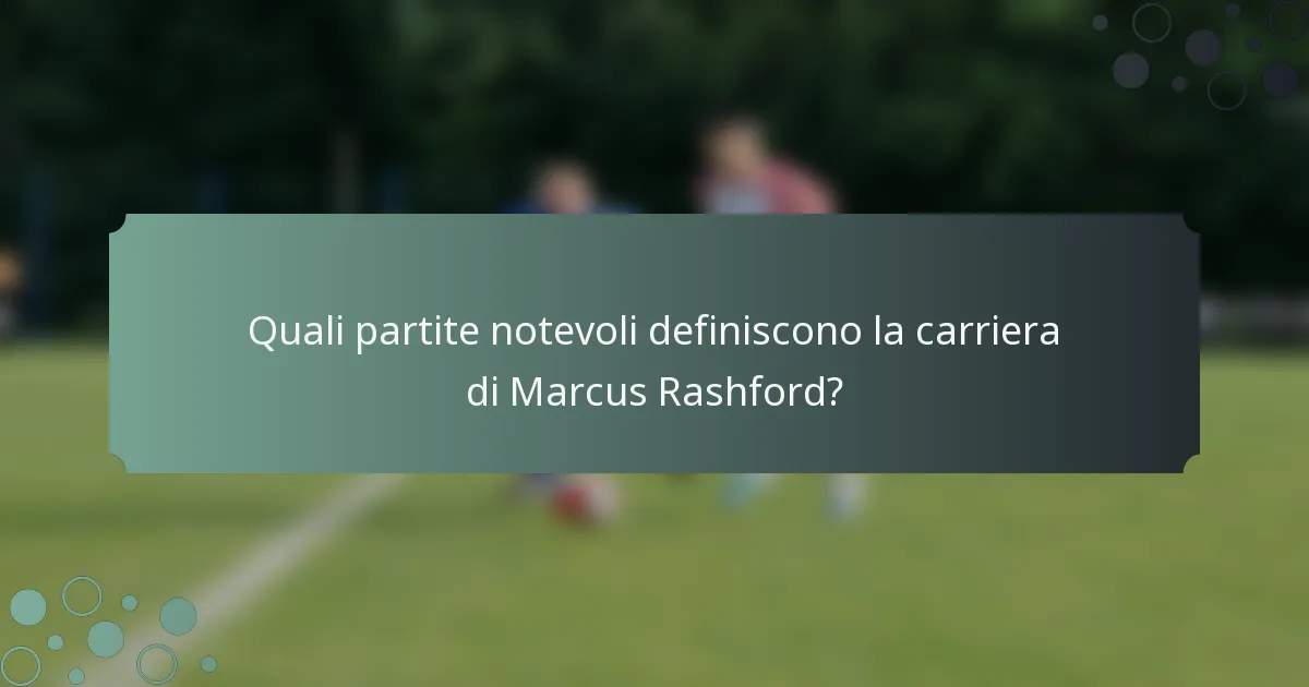Quali partite notevoli definiscono la carriera di Marcus Rashford?