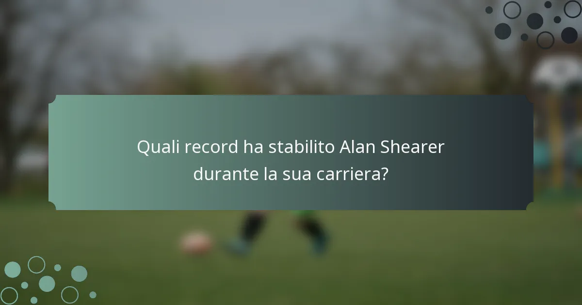 Quali record ha stabilito Alan Shearer durante la sua carriera?
