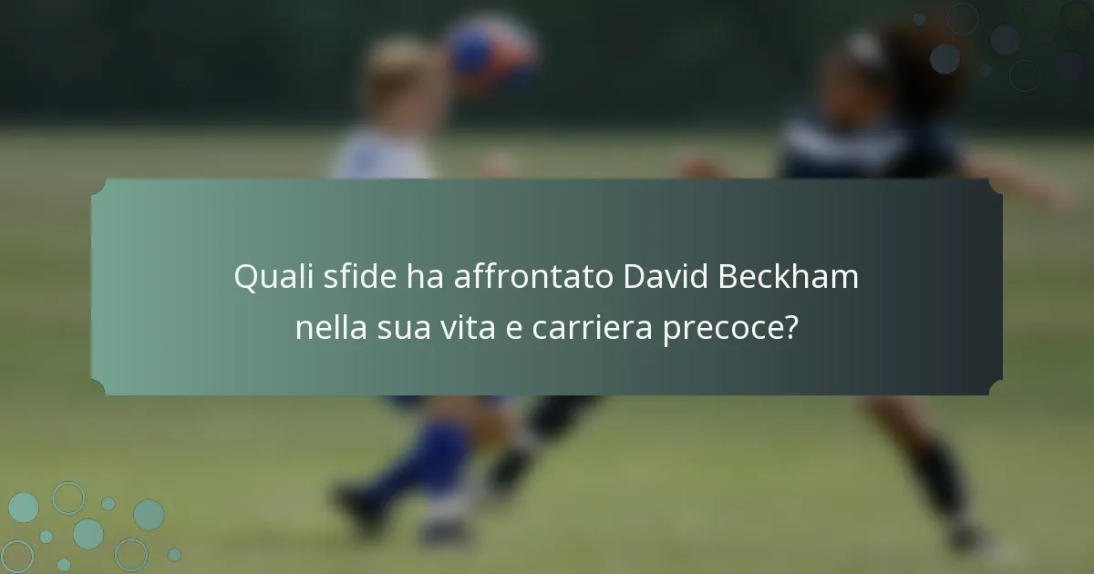 Quali sfide ha affrontato David Beckham nella sua vita e carriera precoce?