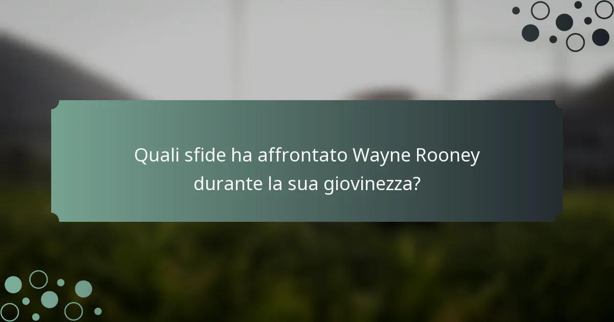 Quali sfide ha affrontato Wayne Rooney durante la sua giovinezza?