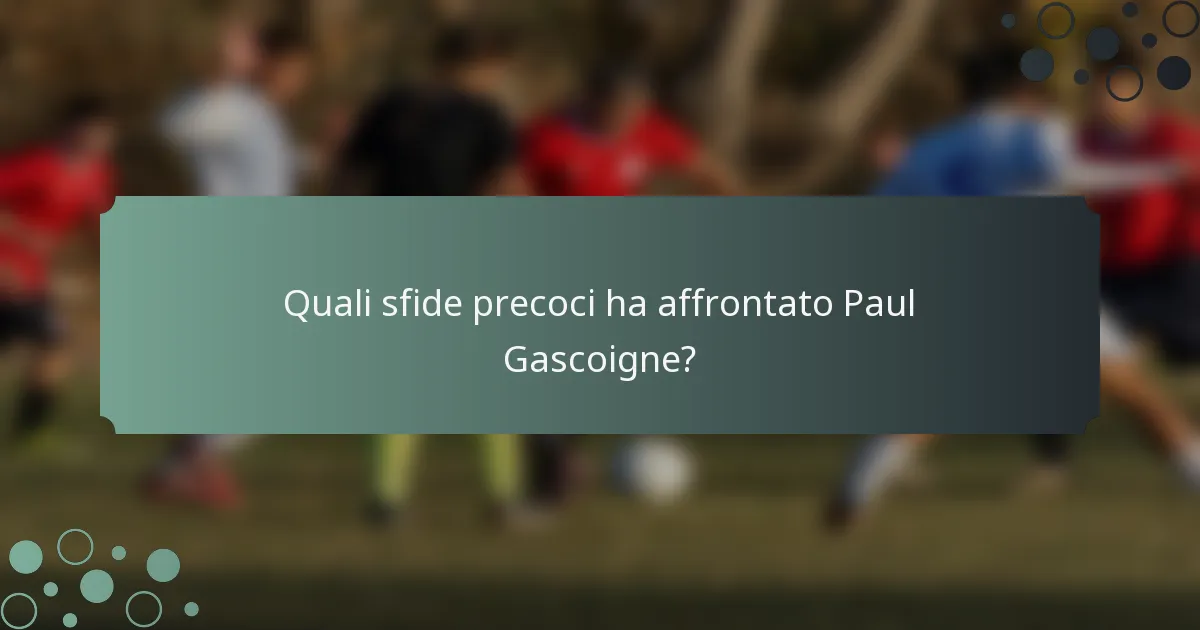 Quali sfide precoci ha affrontato Paul Gascoigne?