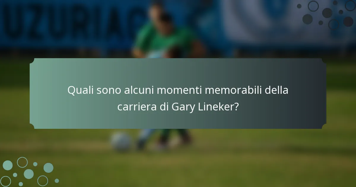 Quali sono alcuni momenti memorabili della carriera di Gary Lineker?