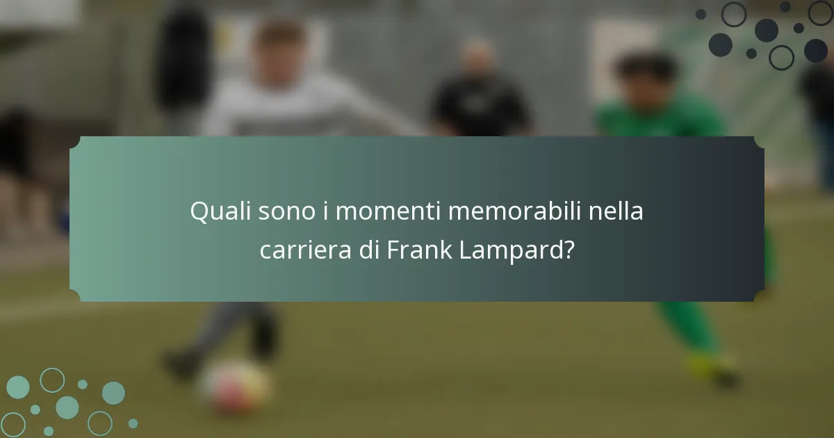 Quali sono i momenti memorabili nella carriera di Frank Lampard?