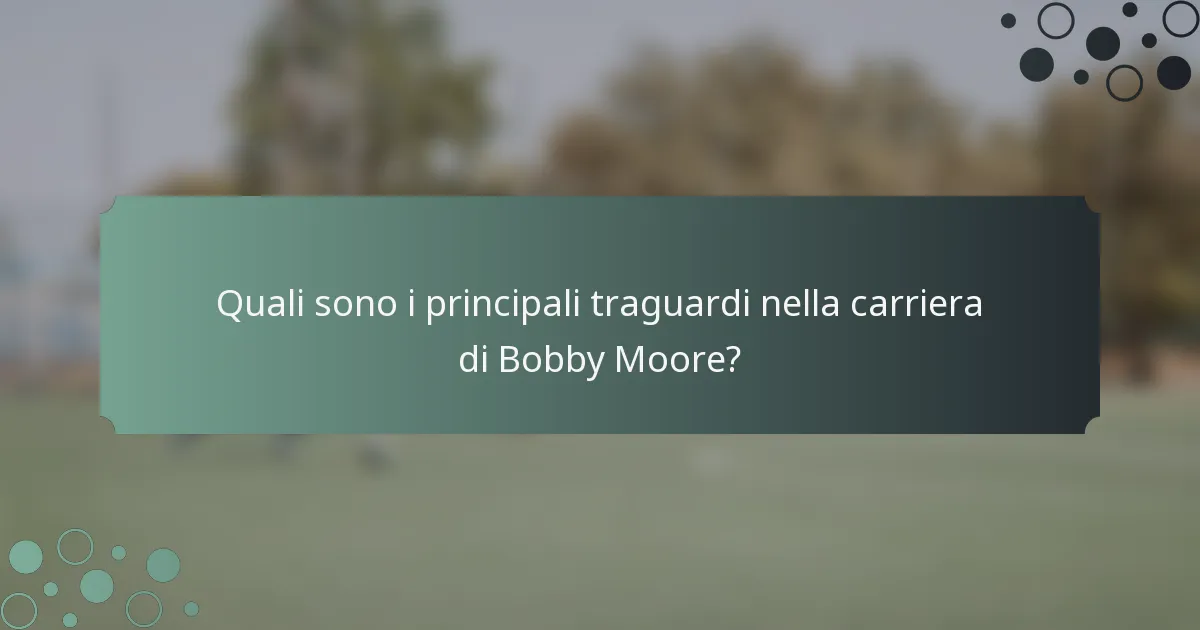 Quali sono i principali traguardi nella carriera di Bobby Moore?