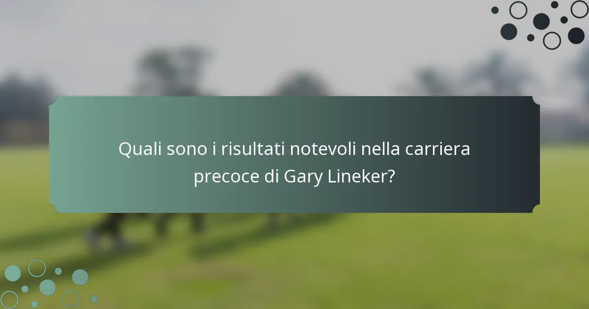 Quali sono i risultati notevoli nella carriera precoce di Gary Lineker?