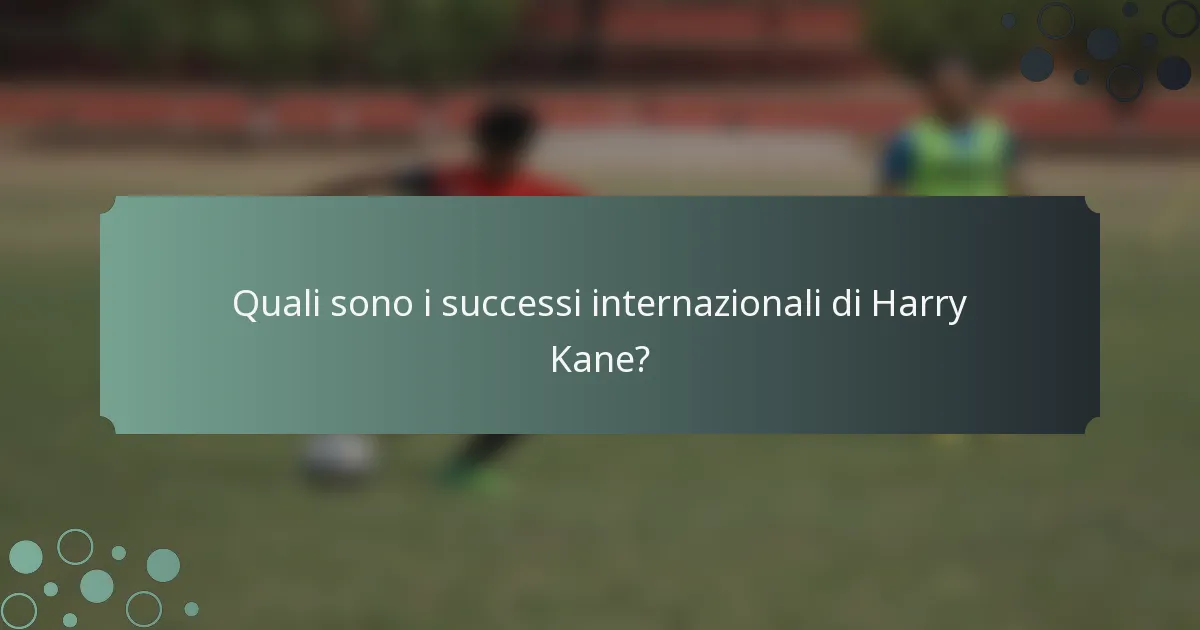 Quali sono i successi internazionali di Harry Kane?